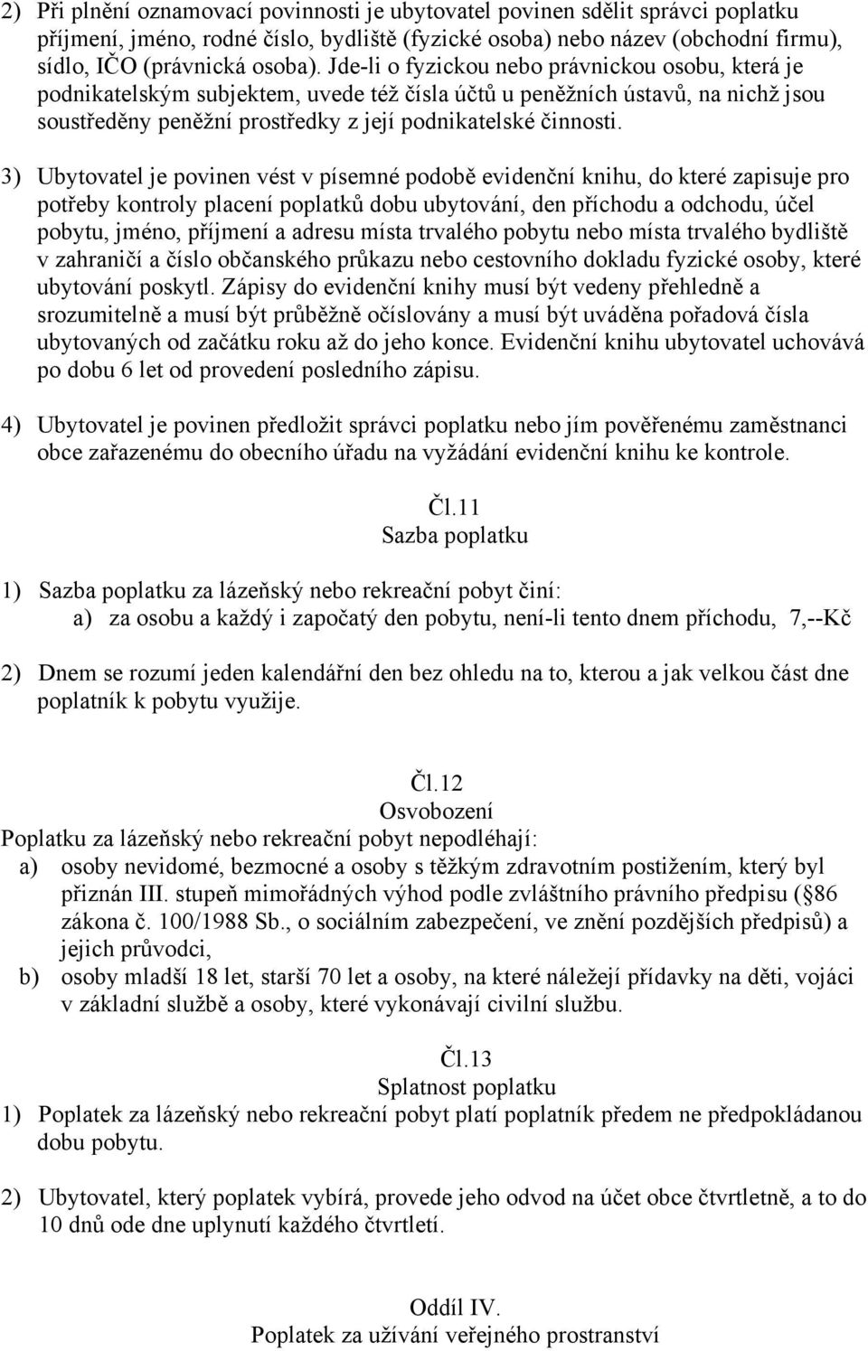 3) Ubytovatel je povinen vést v písemné podobě evidenční knihu, do které zapisuje pro potřeby kontroly placení poplatků dobu ubytování, den příchodu a odchodu, účel pobytu, jméno, příjmení a adresu