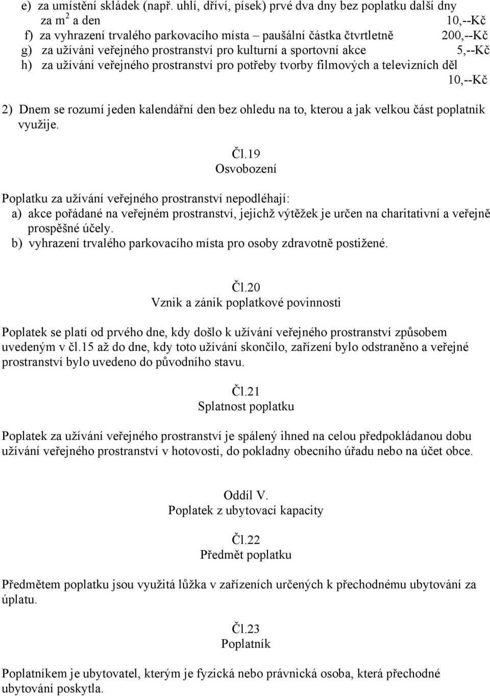 kulturní a sportovní akce 5,--Kč h) za užívání veřejného prostranství pro potřeby tvorby filmových a televizních děl 10,--Kč 2) Dnem se rozumí jeden kalendářní den bez ohledu na to, kterou a jak