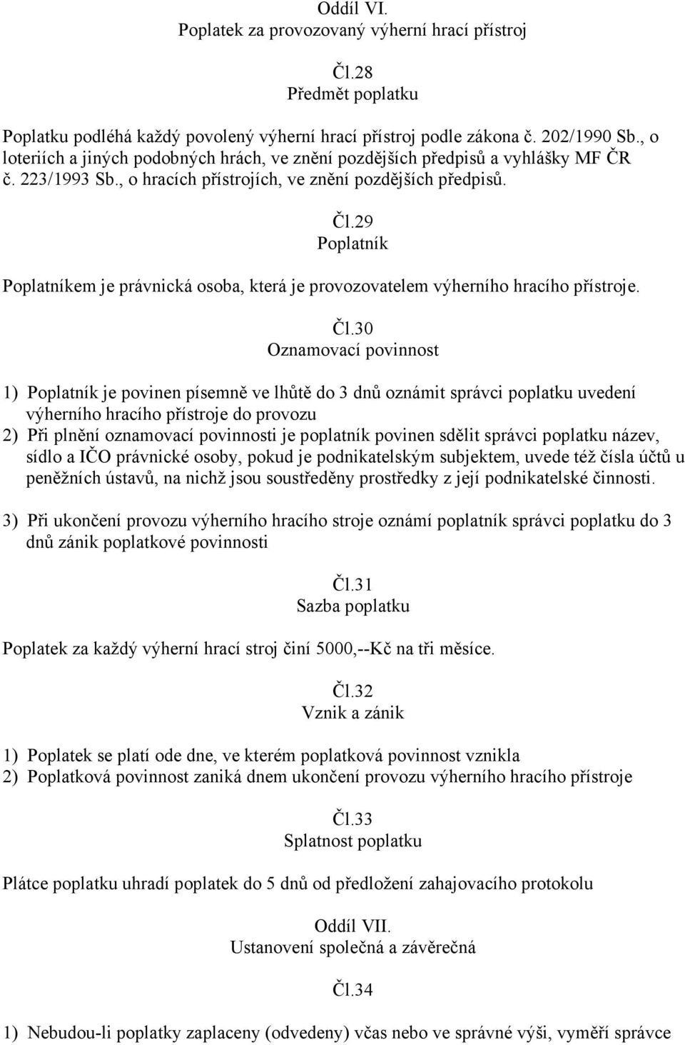 29 Poplatník Poplatníkem je právnická osoba, která je provozovatelem výherního hracího přístroje. Čl.