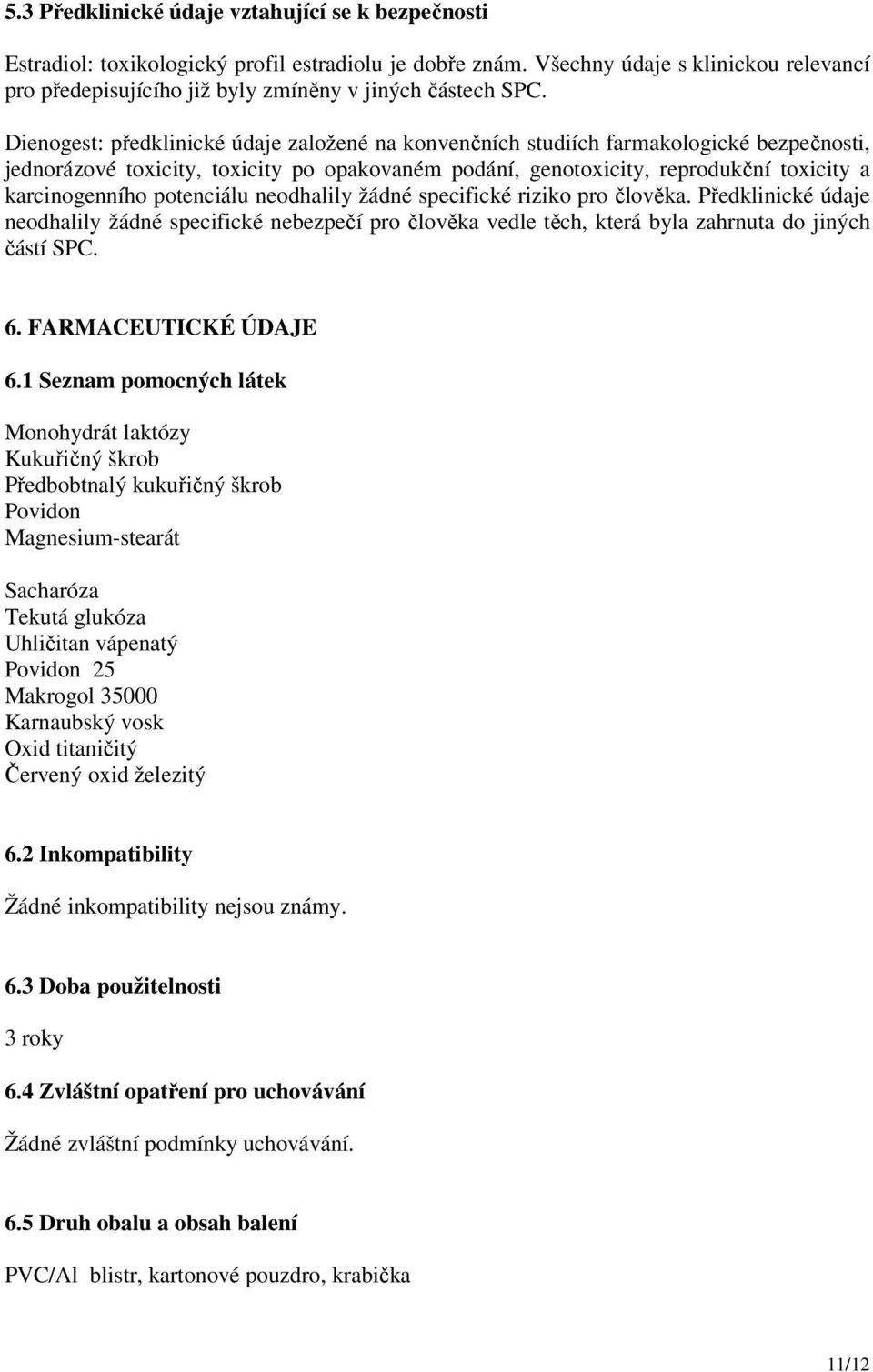 Dienogest: předklinické údaje založené na konvenčních studiích farmakologické bezpečnosti, jednorázové toxicity, toxicity po opakovaném podání, genotoxicity, reprodukční toxicity a karcinogenního