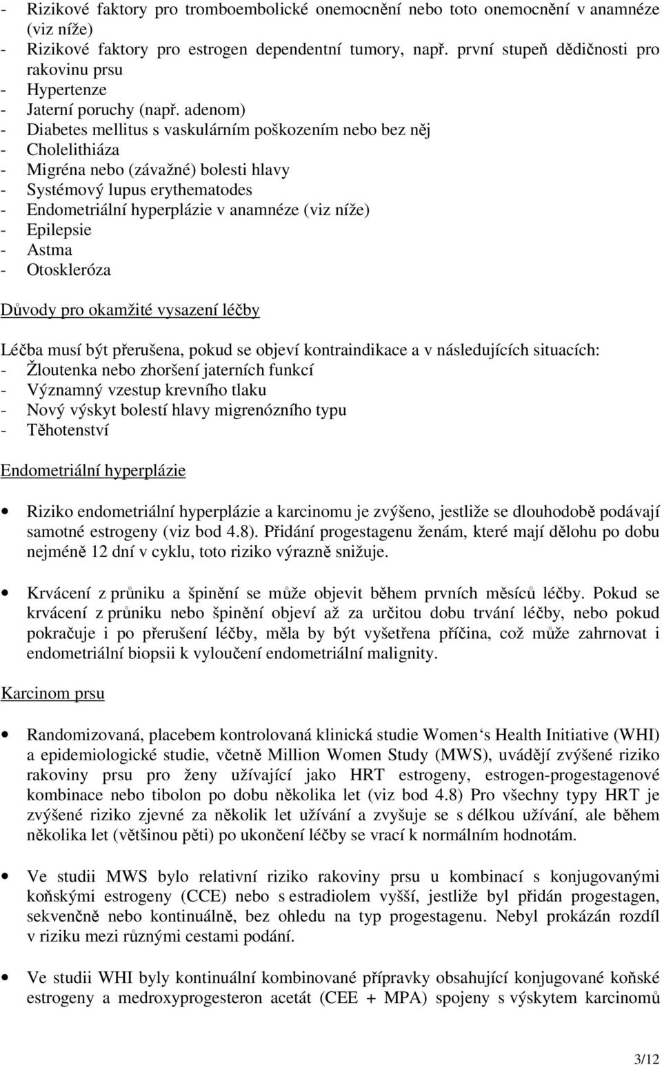 adenom) - Diabetes mellitus s vaskulárním poškozením nebo bez něj - Cholelithiáza - Migréna nebo (závažné) bolesti hlavy - Systémový lupus erythematodes - Endometriální hyperplázie v anamnéze (viz