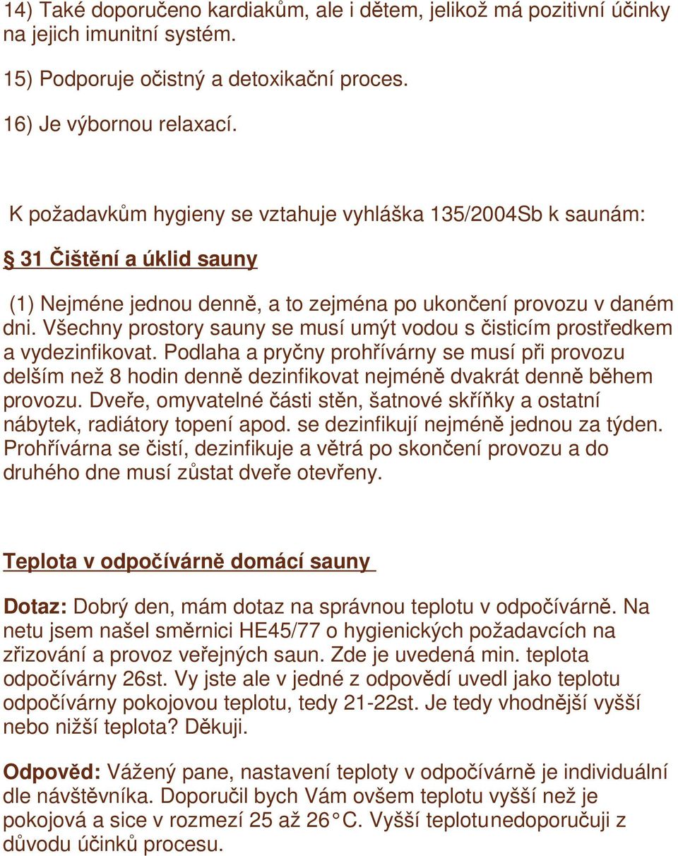 Všechny prostory sauny se musí umýt vodou s čisticím prostředkem a vydezinfikovat.