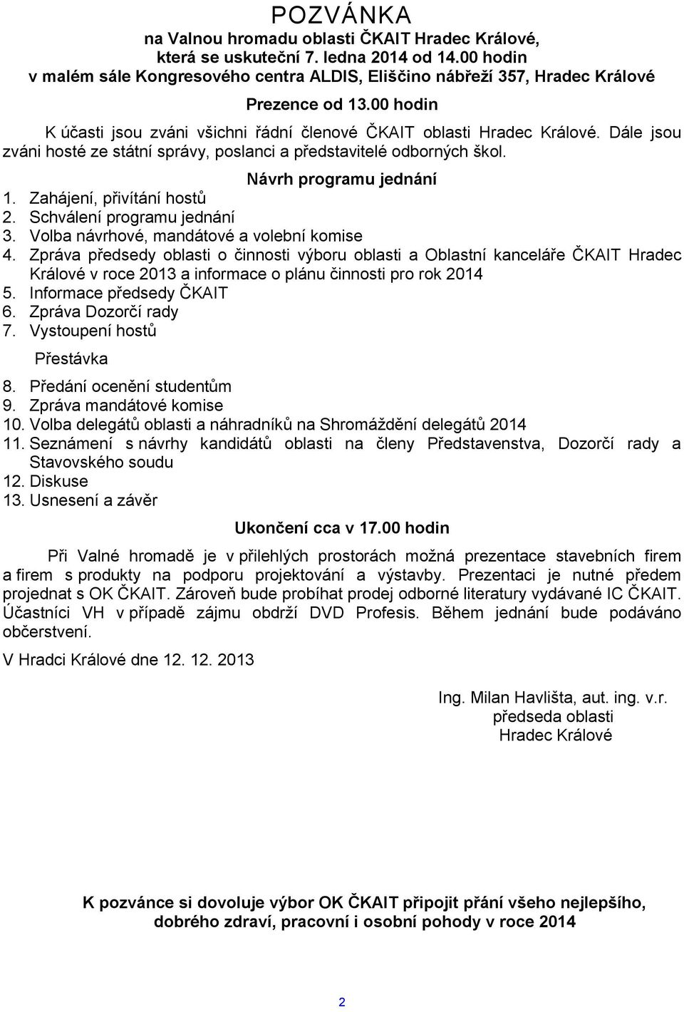 Zahájení, přivítání hostů 2. Schválení programu jednání 3. Volba návrhové, mandátové a volební komise 4.