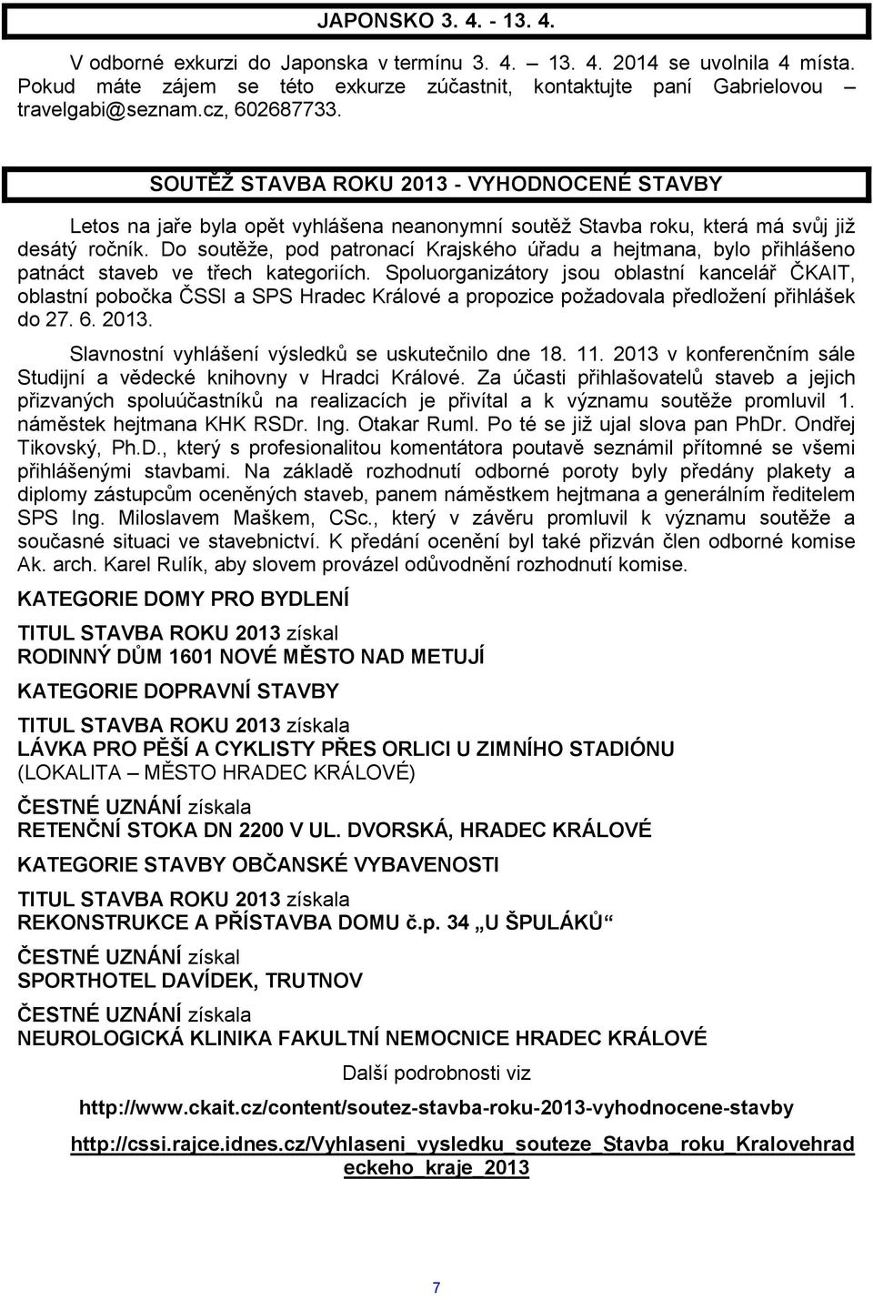 Do soutěže, pod patronací Krajského úřadu a hejtmana, bylo přihlášeno patnáct staveb ve třech kategoriích.