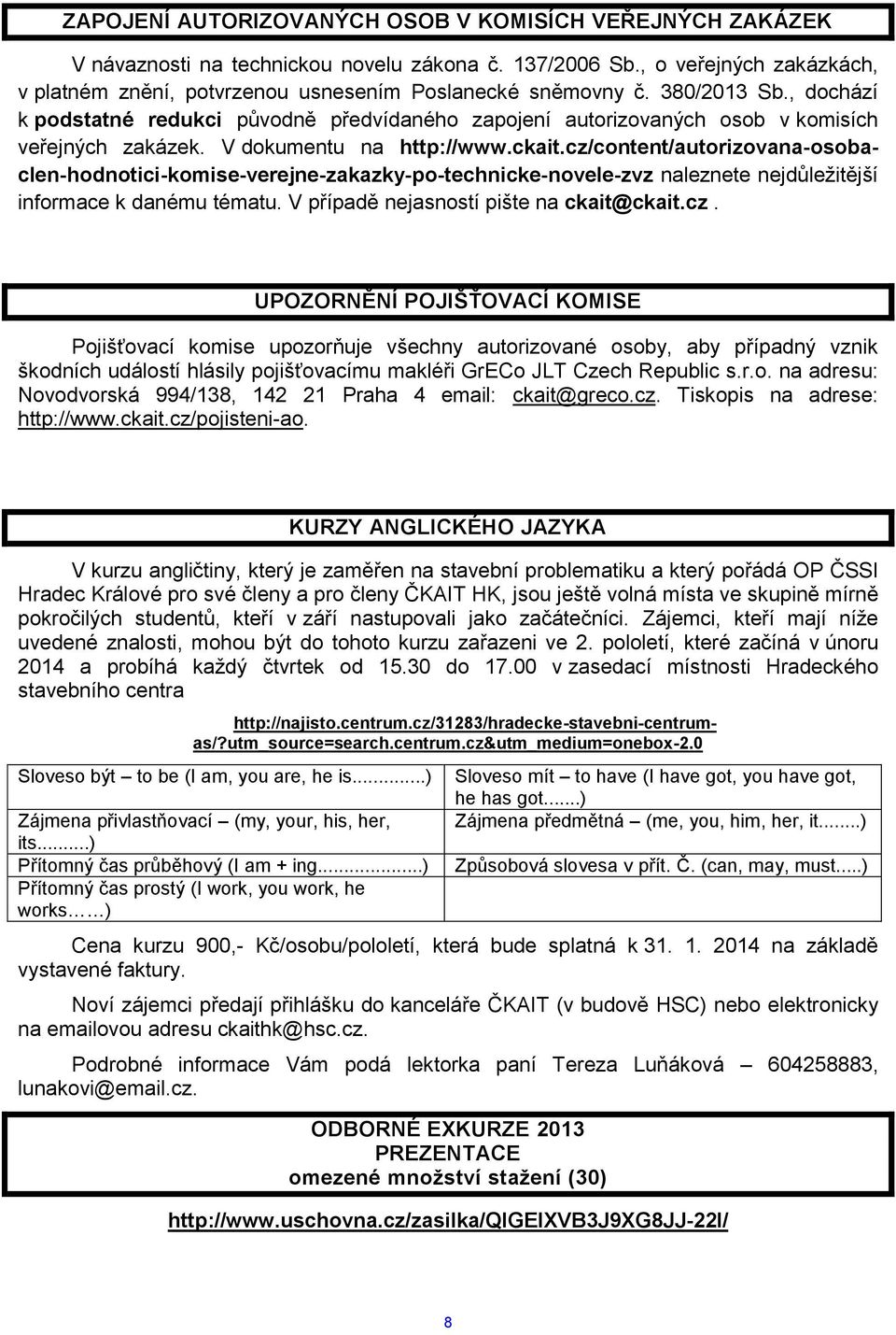 cz/content/autorizovana-osobaclen-hodnotici-komise-verejne-zakazky-po-technicke-novele-zvz naleznete nejdůležitější informace k danému tématu. V případě nejasností pište na ckait@ckait.cz. UPOZORNĚNÍ POJIŠŤOVACÍ KOMISE Pojišťovací komise upozorňuje všechny autorizované osoby, aby případný vznik škodních událostí hlásily pojišťovacímu makléři GrECo JLT Czech Republic s.