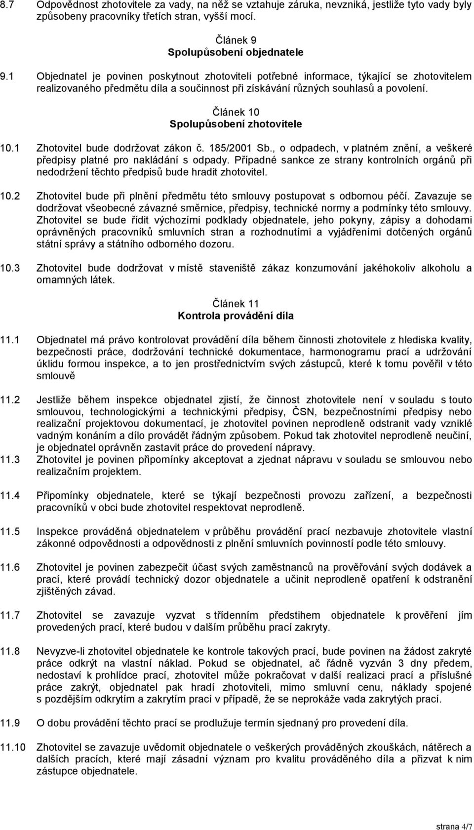 Článek 10 Spolupůsobení zhotovitele 10.1 Zhotovitel bude dodržovat zákon č. 185/2001 Sb., o odpadech, v platném znění, a veškeré předpisy platné pro nakládání s odpady.