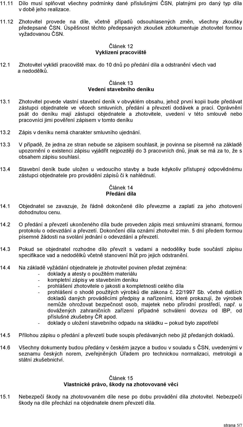 Článek 12 Vyklizení pracoviště 12.1 Zhotovitel vyklidí pracoviště max. do 10 dnů po předání díla a odstranění všech vad a nedodělků. Článek 13 Vedení stavebního deníku 13.