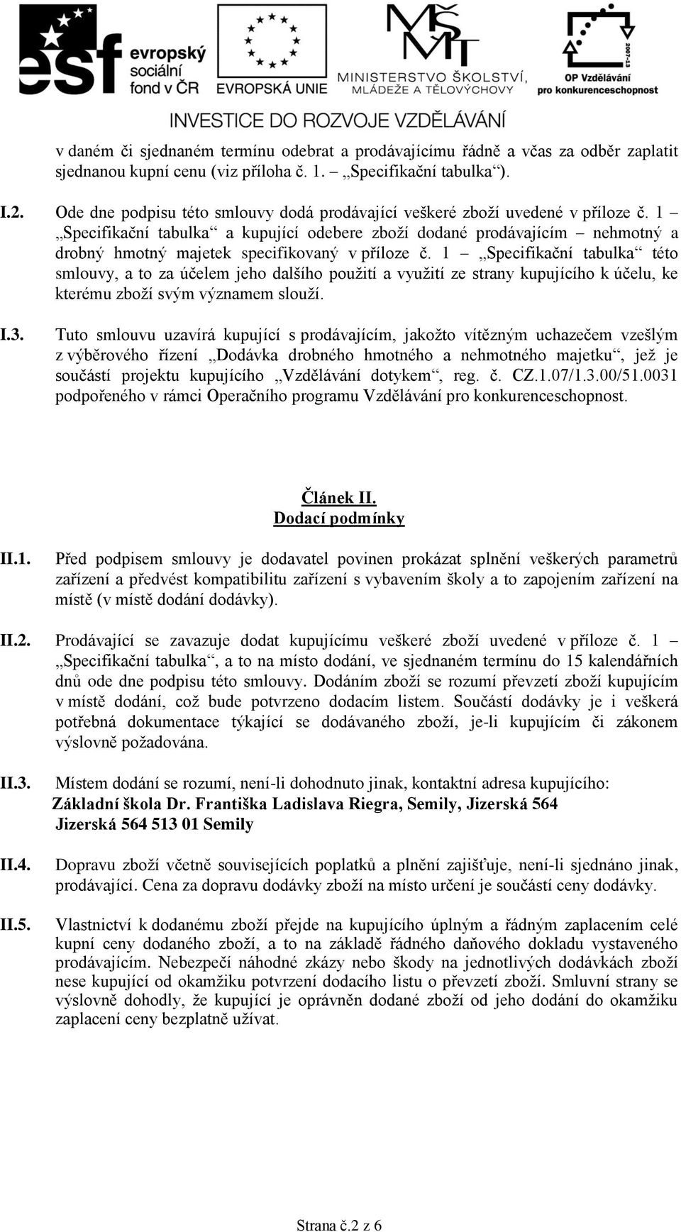 1 Specifikační tabulka a kupující odebere zboží dodané prodávajícím nehmotný a drobný hmotný majetek specifikovaný v příloze č.