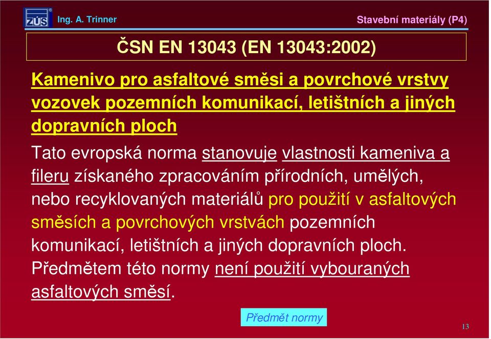 umělých, nebo recyklovaných materiálů pro použití v asfaltových směsích a povrchových vrstvách pozemních komunikací,