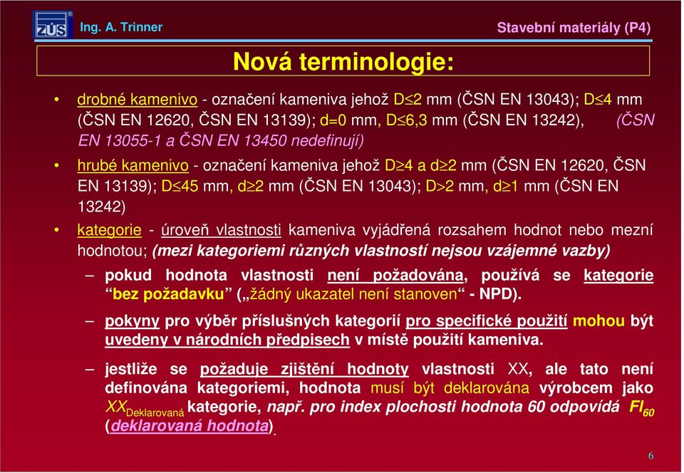 rozsahem hodnot nebo mezní hodnotou; (mezi kategoriemi různých vlastností nejsou vzájemné vazby) pokud hodnota vlastnosti není požadována, používá se kategorie bez požadavku ( žádný ukazatel není