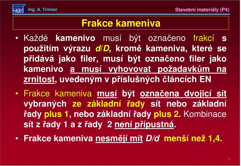 EN Frakce kameniva musí být označena dvojicí sít vybraných ze základní řady sít nebo základní řady plus 1, nebo