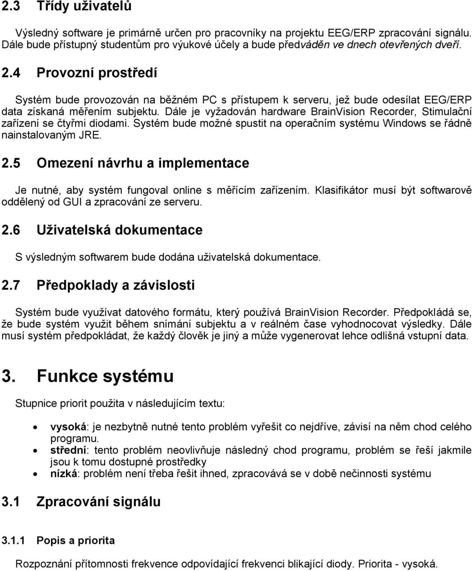 4 Provozní prostředí Systém bude provozován na běžném PC s přístupem k serveru, jež bude odesílat EEG/ERP data získaná měřením subjektu.