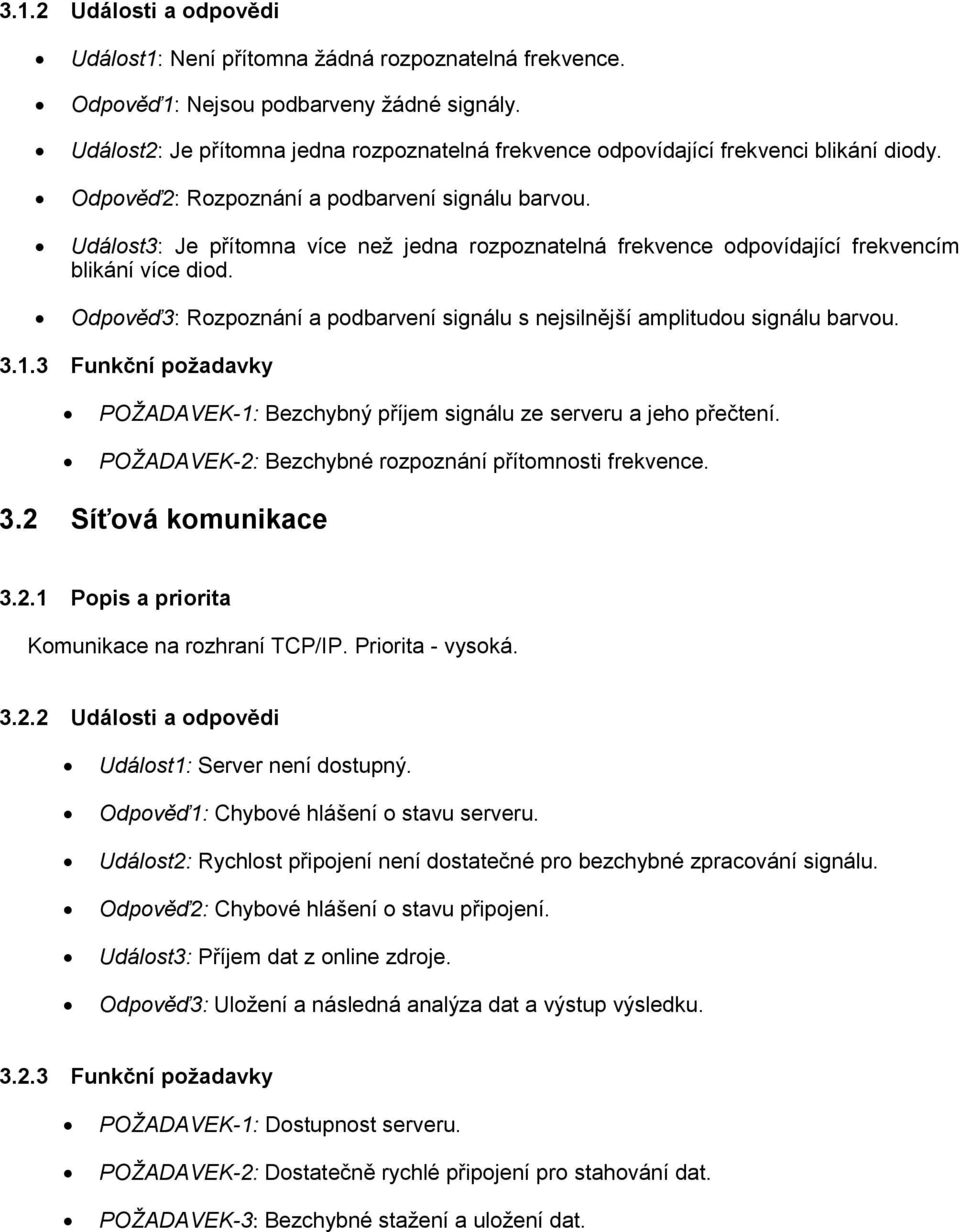 Událost3: Je přítomna více než jedna rozpoznatelná frekvence odpovídající frekvencím blikání více diod. Odpověď3: Rozpoznání a podbarvení signálu s nejsilnější amplitudou signálu barvou. 3.1.