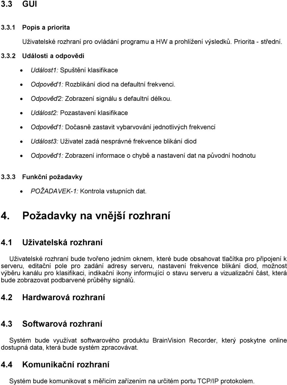 Událost2: Pozastavení klasifikace Odpověď1: Dočasně zastavit vybarvování jednotlivých frekvencí Událost3: Uživatel zadá nesprávné frekvence blikání diod Odpověď1: Zobrazení informace o chybě a