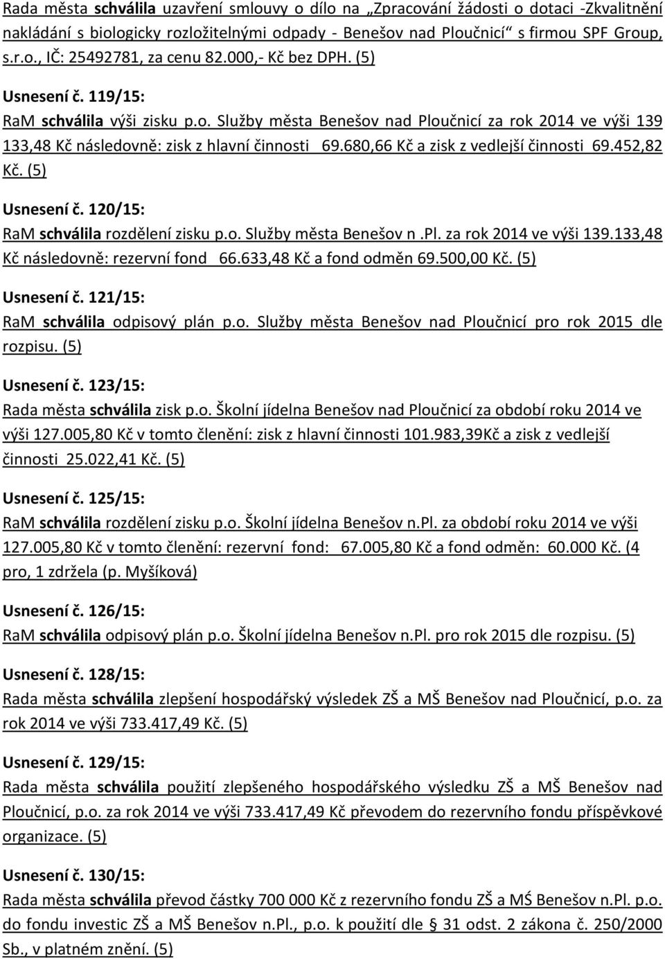 680,66 Kč a zisk z vedlejší činnosti 69.452,82 Kč. (5) Usnesení č. 120/15: RaM schválila rozdělení zisku p.o. Služby města Benešov n.pl. za rok 2014 ve výši 139.133,48 Kč následovně: rezervní fond 66.