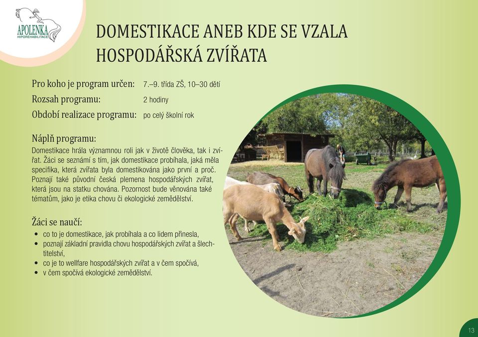 Poznají také původní česká plemena hospodářských zvířat, která jsou na statku chována. Pozornost bude věnována také tématům, jako je etika chovu či ekologické zemědělství.