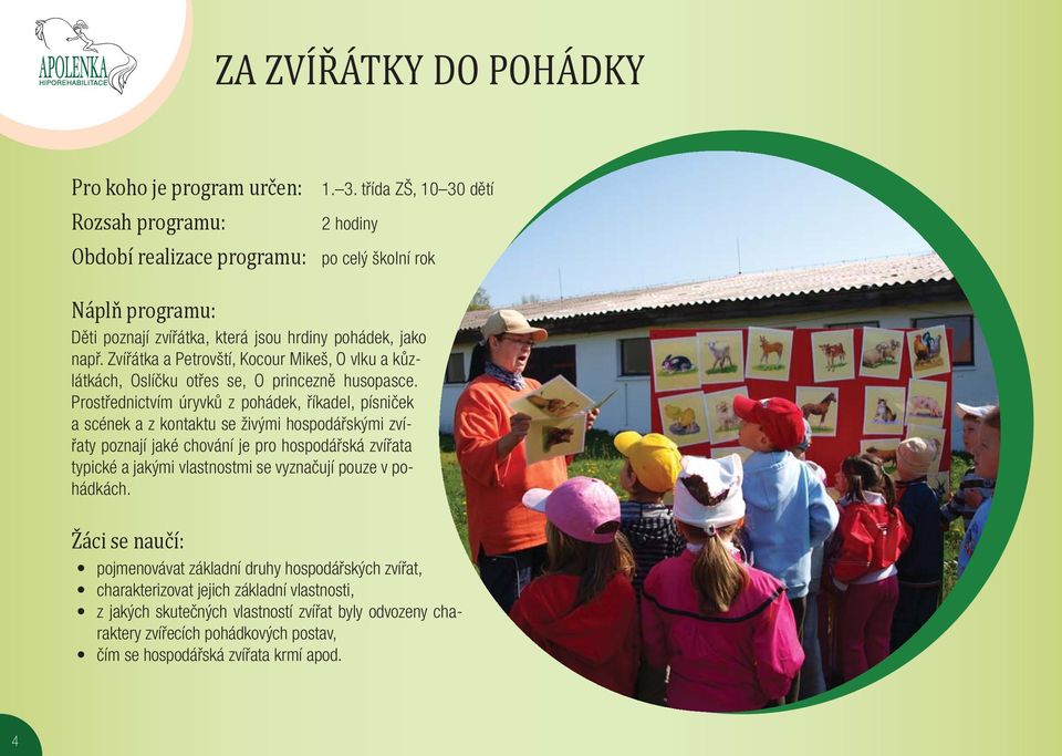 Prostřednictvím úryvků z pohádek, říkadel, písniček a scének a z kontaktu se živými hospodářskými zvířaty poznají jaké chování je pro hospodářská zvířata typické a