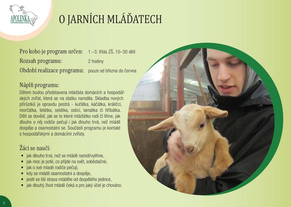 Děti se dovědí, jak se to které mláďátko rodí či líhne, jak dlouho o něj rodiče pečují i jak dlouho trvá, než mládě dospěje a osamostatní se.