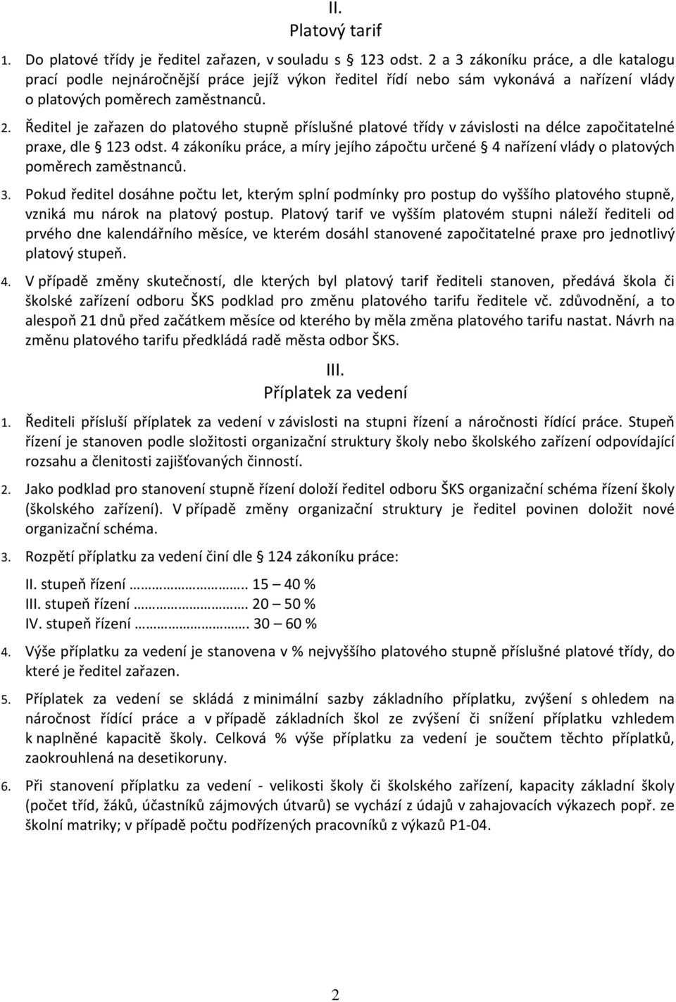 Ředitel je zařazen do platového stupně příslušné platové třídy v závislosti na délce započitatelné praxe, dle 123 odst.