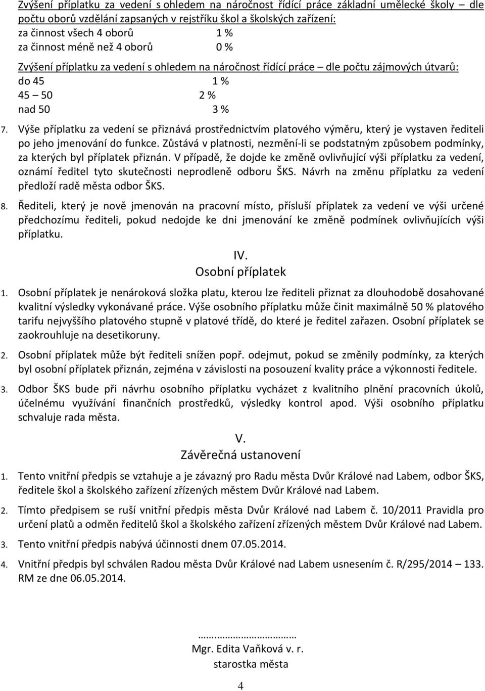 Výše příplatku za vedení se přiznává prostřednictvím platového výměru, který je vystaven řediteli po jeho jmenování do funkce.