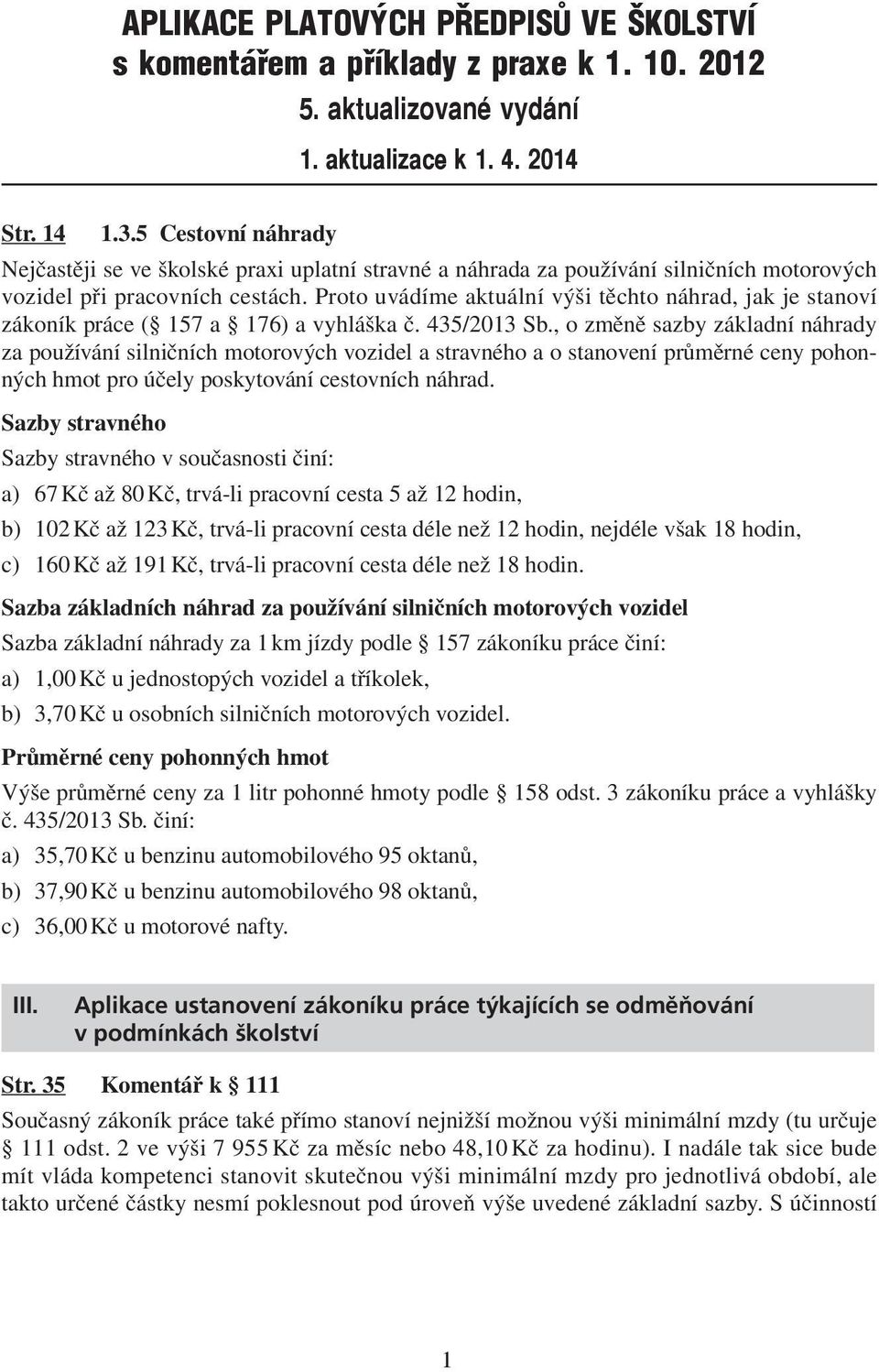 Proto uvádíme aktuální výši těchto náhrad, jak je stanoví zákoník práce ( 157 a 176) a vyhláška č. 435/2013 Sb.