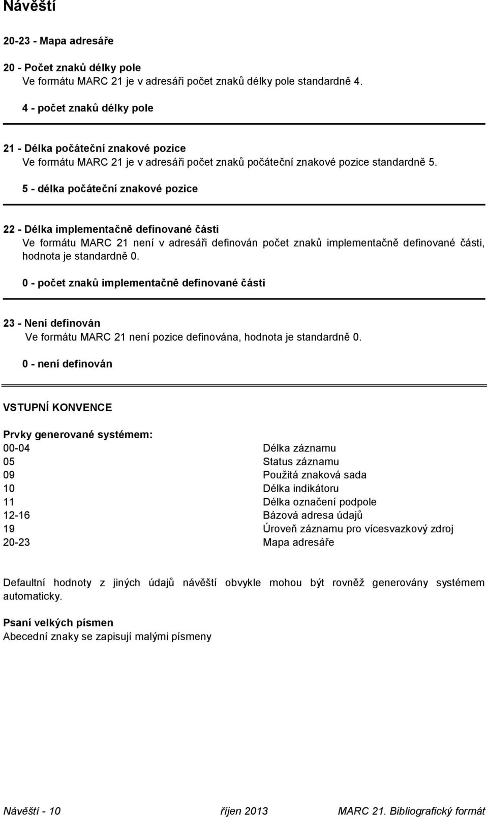5 - délka počáteční znakové pozice 22 - Délka implementačně definované části Ve formátu MARC 21 není v adresáři definován počet znaků implementačně definované části, hodnota je standardně 0.
