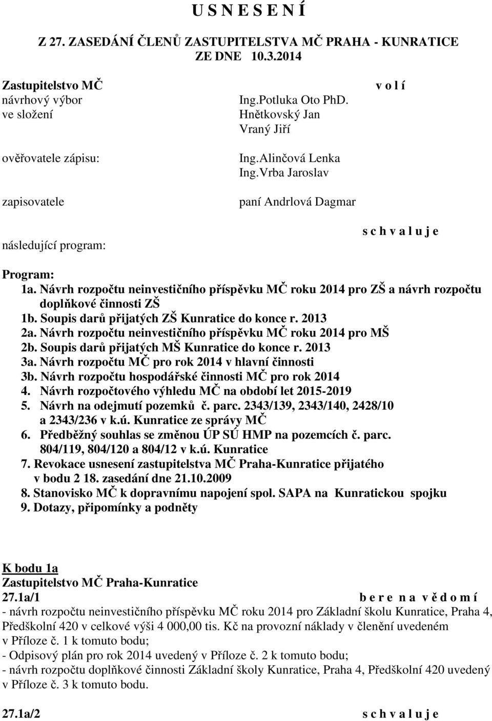 Návrh rozpočtu neinvestičního příspěvku MČ roku 2014 pro ZŠ a návrh rozpočtu doplňkové činnosti ZŠ 1b. Soupis darů přijatých ZŠ Kunratice do konce r. 2013 2a.