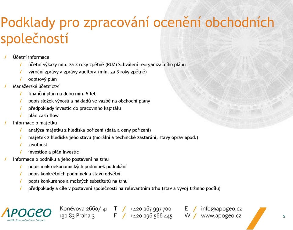 5 let / popis složek výnosů a nákladů ve vazbě na obchodní plány / předpoklady investic do pracovního kapitálu / plán cash flow / Informace o majetku / analýza majetku z hlediska pořízení (data a