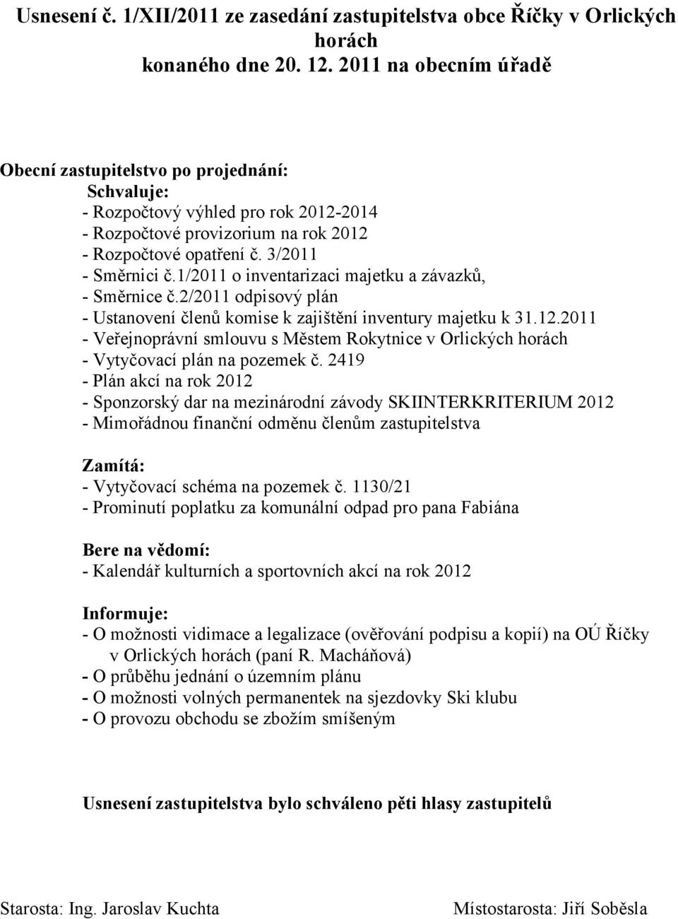 1/2011 o inventarizaci majetku a závazků, - Směrnice č.2/2011 odpisový plán - Ustanovení členů komise k zajištění inventury majetku k 31.12.