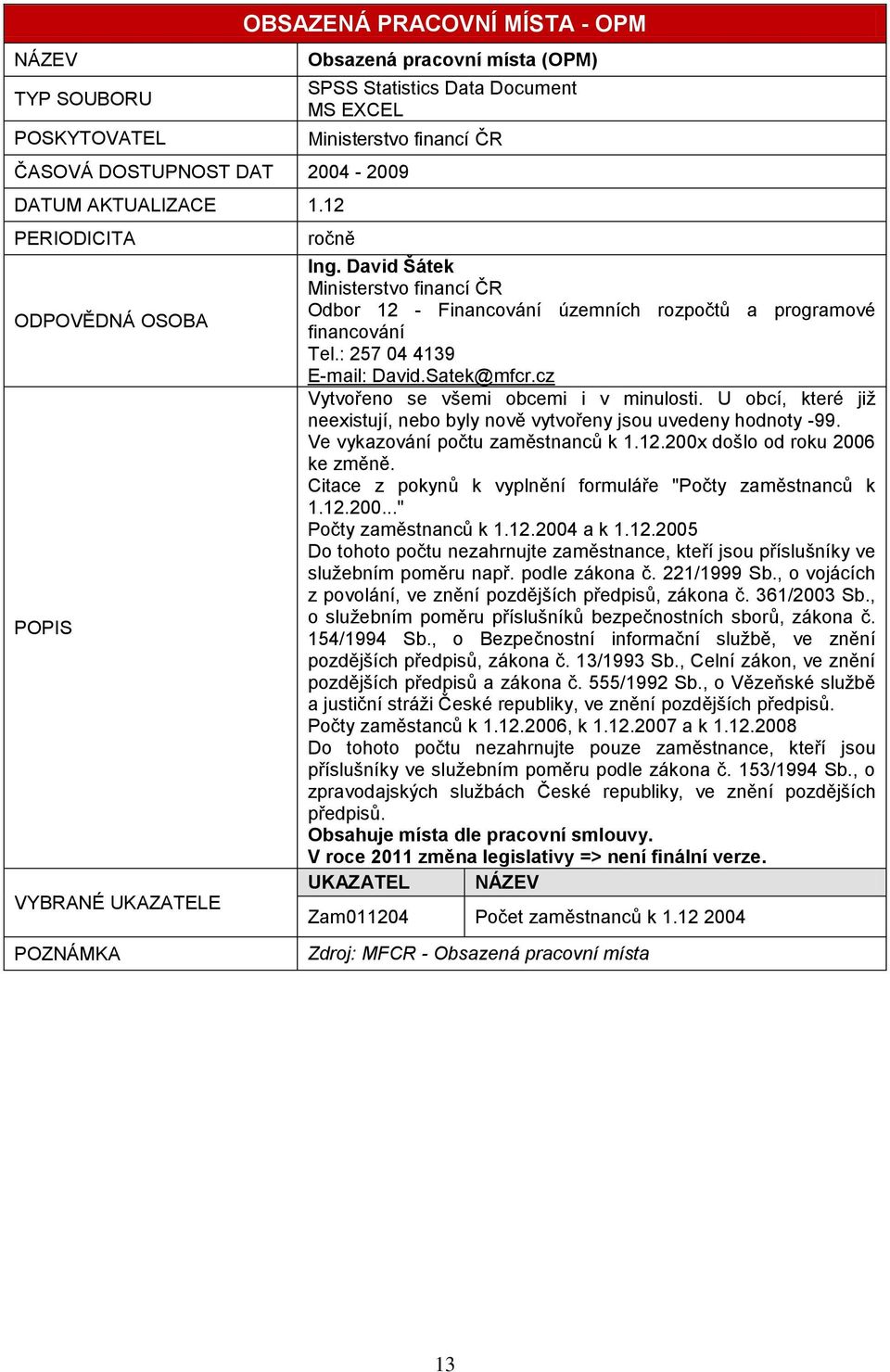 U obcí, které již neexistují, nebo byly nově vytvořeny jsou uvedeny hodnoty -99. Ve vykazování počtu zaměstnanců k 1.12.200x došlo od roku 2006 ke změně.