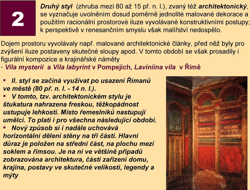 smyslu však malířství nedospělo. Dojem prostoru vyvolávaly např. malované architektonické články, před něž byly pro zvýšení iluze postaveny skutečné sloupy apod.