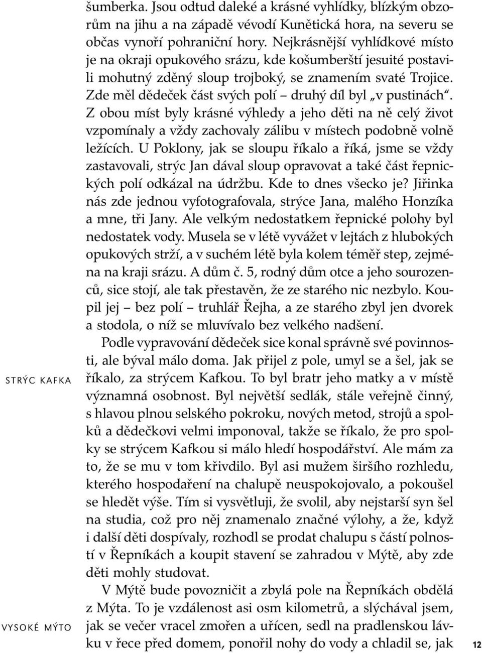 Zde měl dě de ček část svých polí druhý díl byl v pustinách. Z obou míst byly krásné výhledy a jeho děti na ně celý život vzpo mí na ly a vždy zachovaly zálibu v místech po dob ně volně le ží cích.