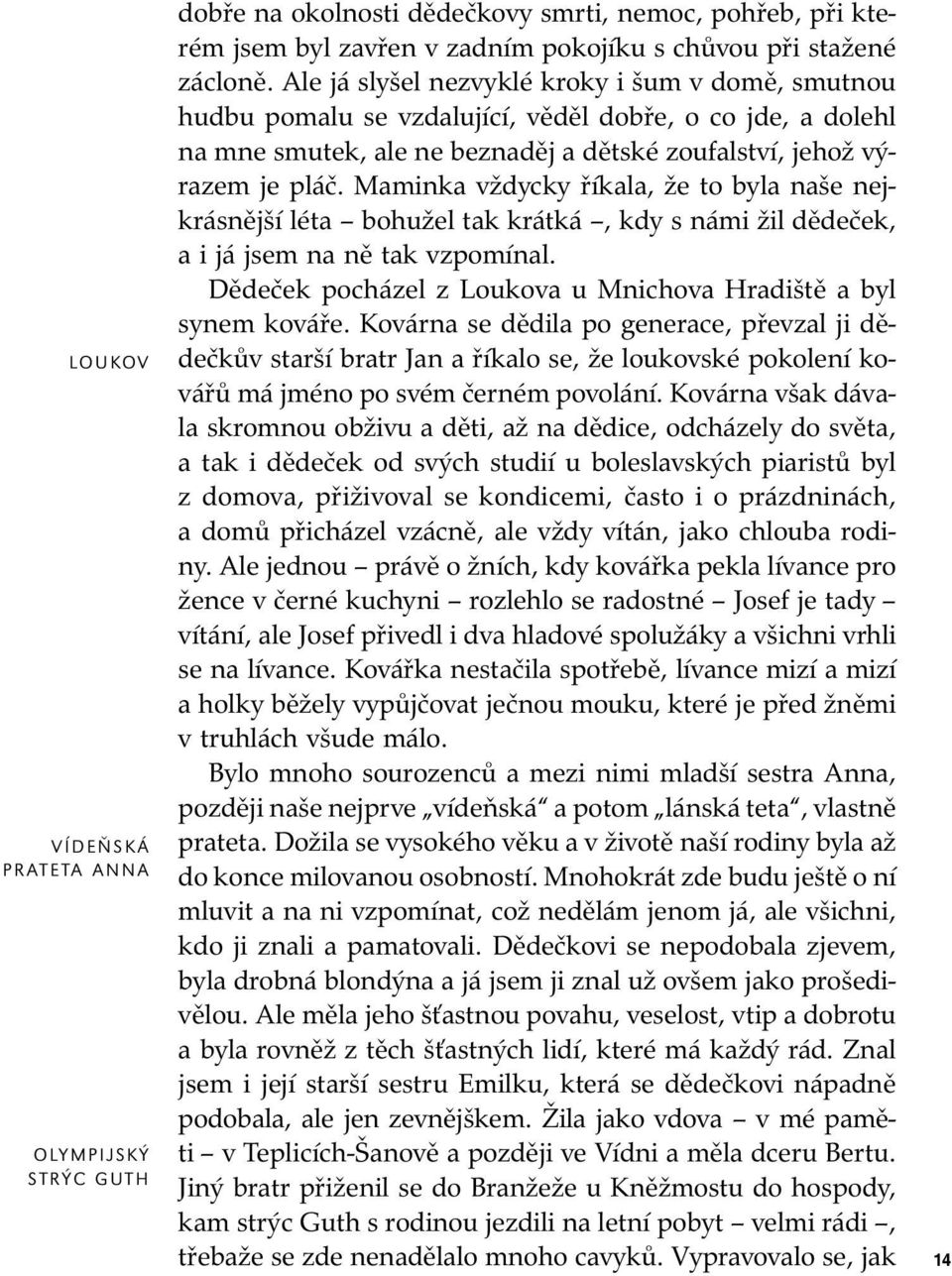 Maminka vždycky říkala, že to byla naše nejkrás něj ší léta bo hu žel tak krátká, kdy s námi žil dě de ček, a i já jsem na ně tak vzpo mí nal.