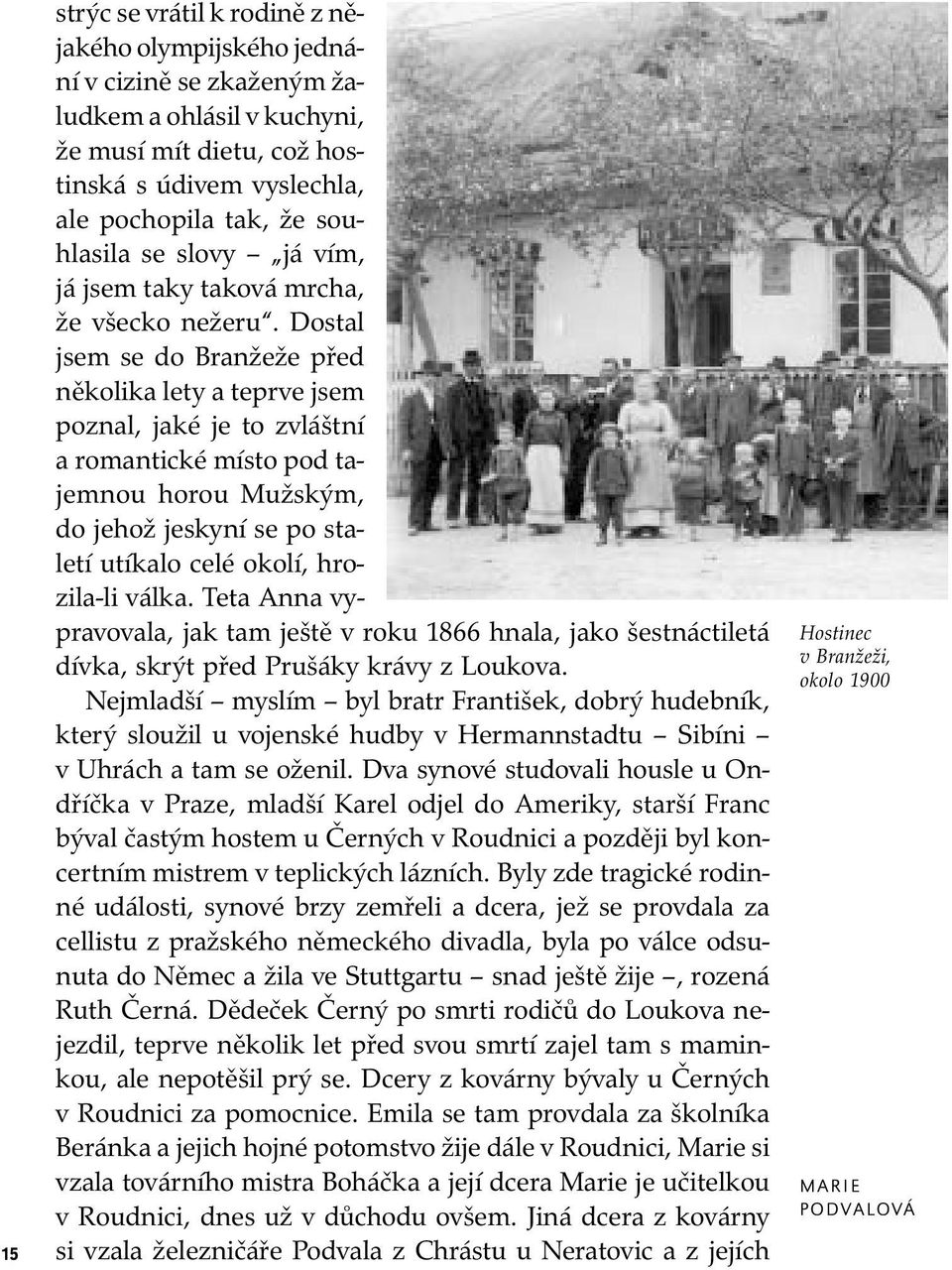 Dostal jsem se do Branžeže před ně ko li ka lety a teprve jsem poznal, jaké je to zvláštní a romantické místo pod tajemnou horou Mužským, do jehož jeskyní se po stale tí utíkalo celé okolí, hrozi