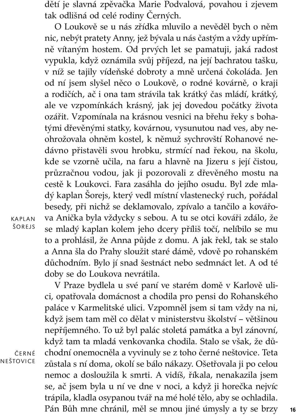Od prvých let se pamatuji, jaká radost vy puk la, když oznámila svůj příjezd, na její bachratou tašku, v níž se tajily ví deň ské dobroty a mně určená čokoláda.