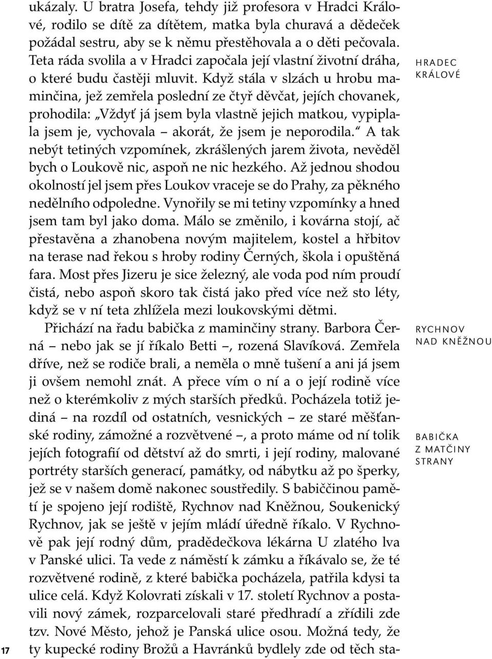 Když stála v slzách u hrobu mamin či na, jež zemřela poslední ze čtyř děvčat, jejích cho va nek, pro ho di la: Vždyť já jsem byla vlastně jejich matkou, vy pip lala jsem je, vy cho va la akorát, že