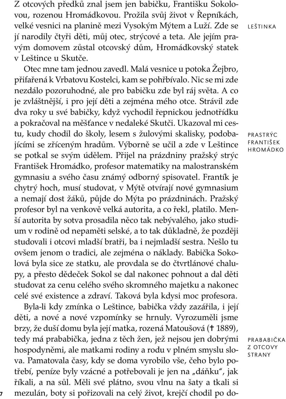 Malá vesnice u potoka Žej bro, při fa ře ná k Vrbatovu Kostelci, kam se pohřbívalo. Nic se mi zde nezdálo po zo ru hod né, ale pro babičku zde byl ráj svě ta.