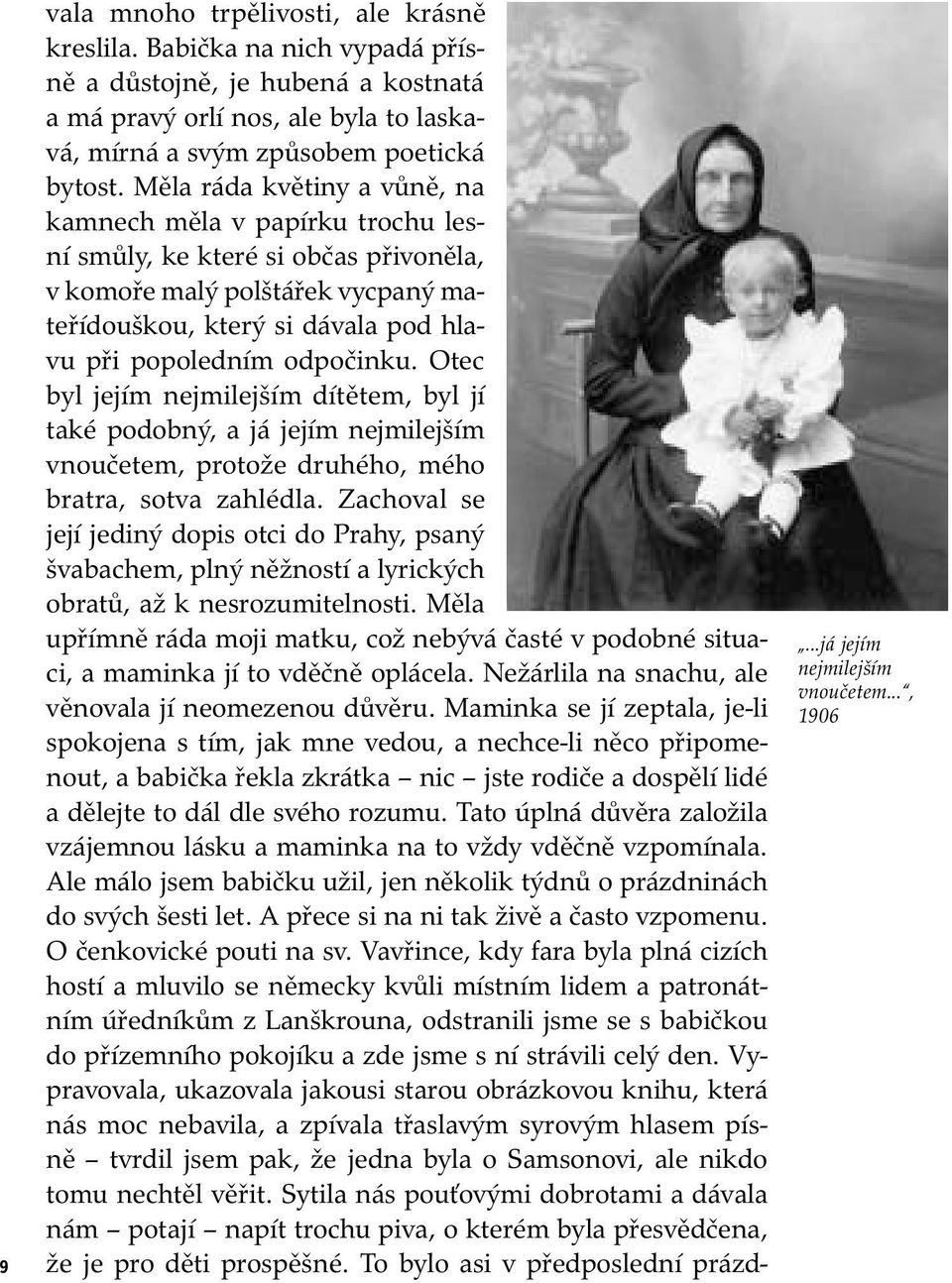 Měla ráda kvě ti ny a vůně, na kam nech měla v papírku tro chu lesní smů ly, ke kte ré si občas přivoněla, v komoře malý polštářek vy cpa ný mate ří douš kou, který si dá va la pod hlavu při po po