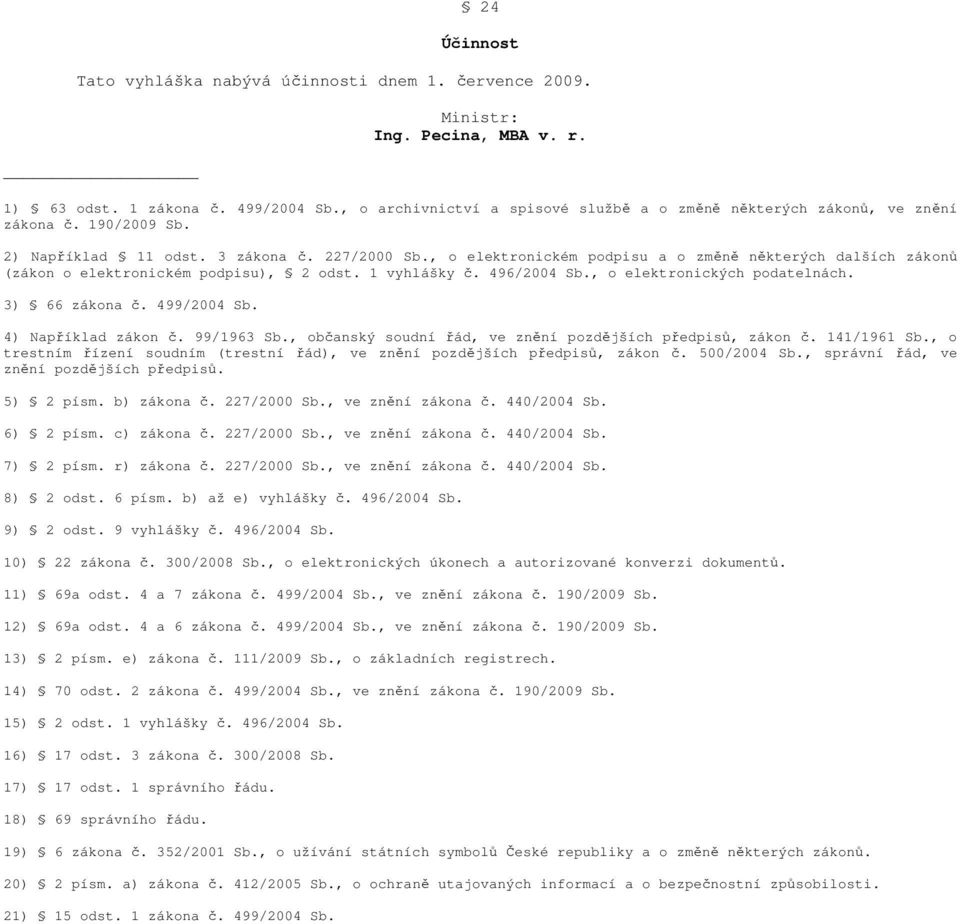 , o elektronickém podpisu a o změně některých dalších zákonů (zákon o elektronickém podpisu), 2 odst. 1 vyhlášky č. 496/2004 Sb., o elektronických podatelnách. 3) 66 zákona č. 499/2004 Sb.