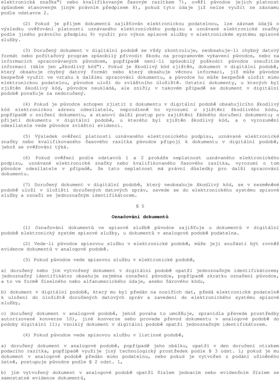 (2) Pokud je příjem dokumentů zajišťován elektronickou podatelnou, lze záznam údajů o výsledku ověřování platnosti uznávaného elektronického podpisu a uznávané elektronické značky podle jiného