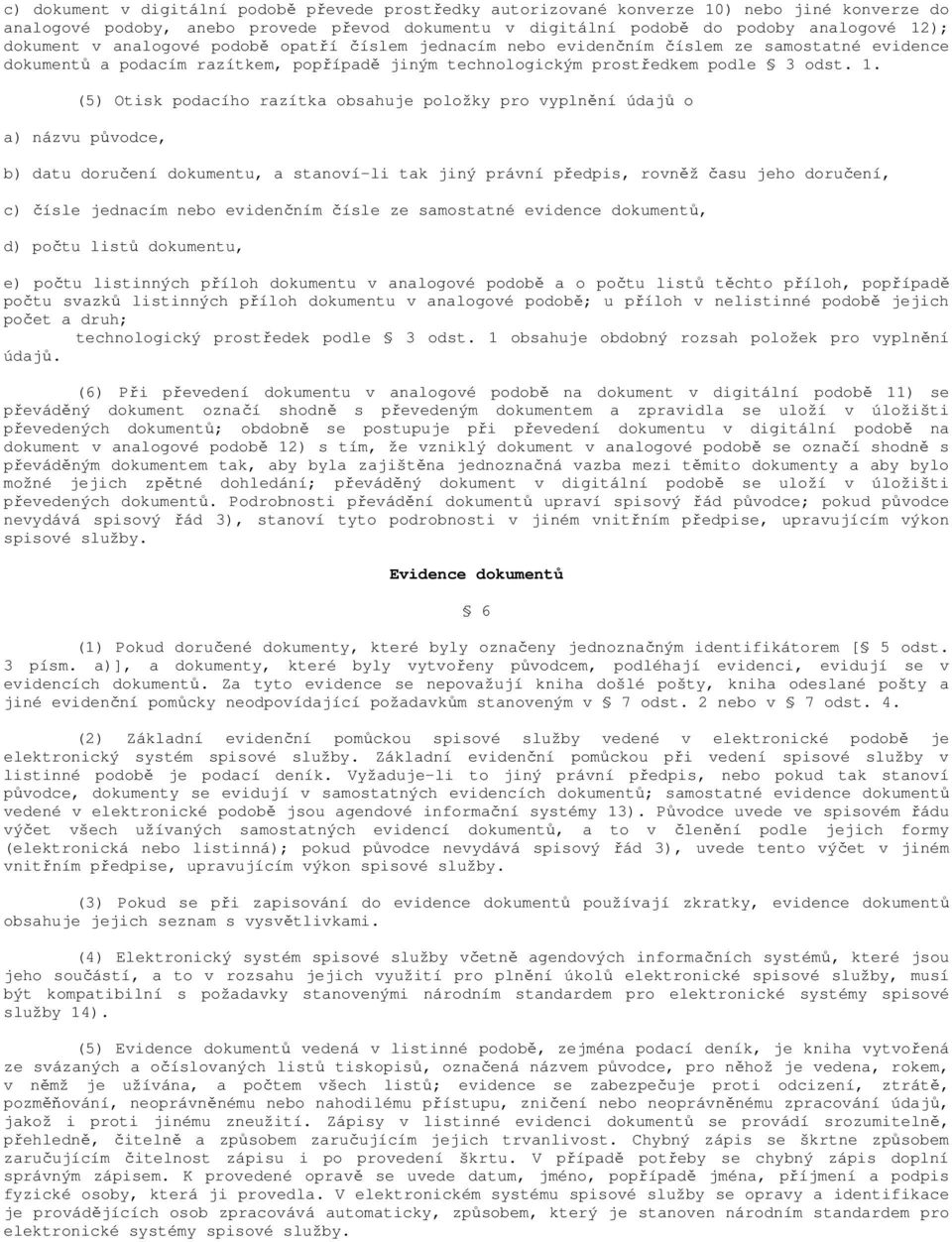 (5) Otisk podacího razítka obsahuje položky pro vyplnění údajů o a) názvu původce, b) datu doručení dokumentu, a stanoví-li tak jiný právní předpis, rovněž času jeho doručení, c) čísle jednacím nebo