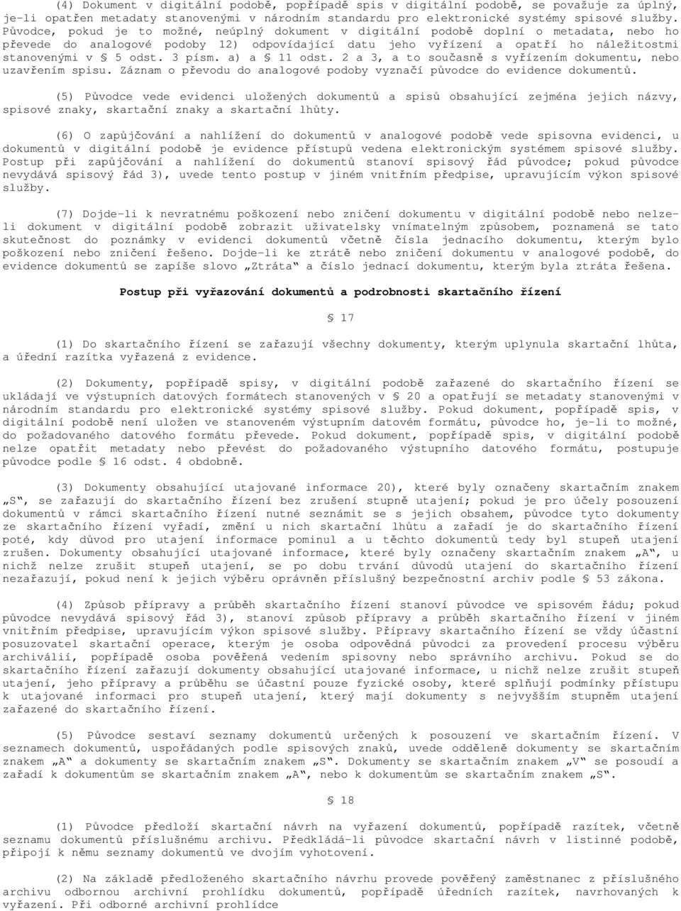 odst. 3 písm. a) a 11 odst. 2 a 3, a to současně s vyřízením dokumentu, nebo uzavřením spisu. Záznam o převodu do analogové podoby vyznačí původce do evidence dokumentů.