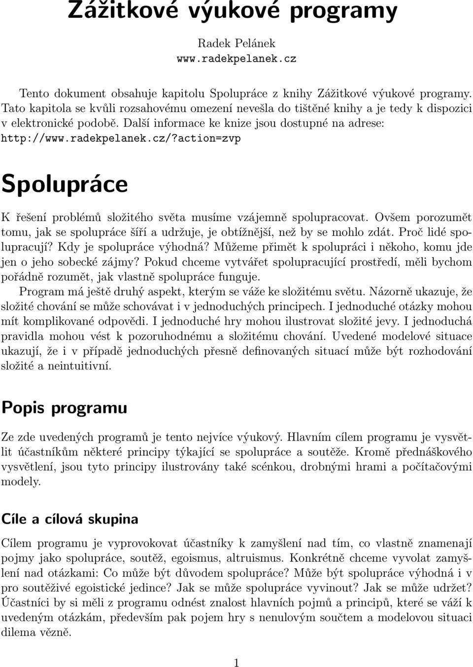 action=zvp Spolupráce K řešení problémů složitého světa musíme vzájemně spolupracovat. Ovšem porozumět tomu, jak se spolupráce šíří a udržuje, je obtížnější, než by se mohlo zdát.