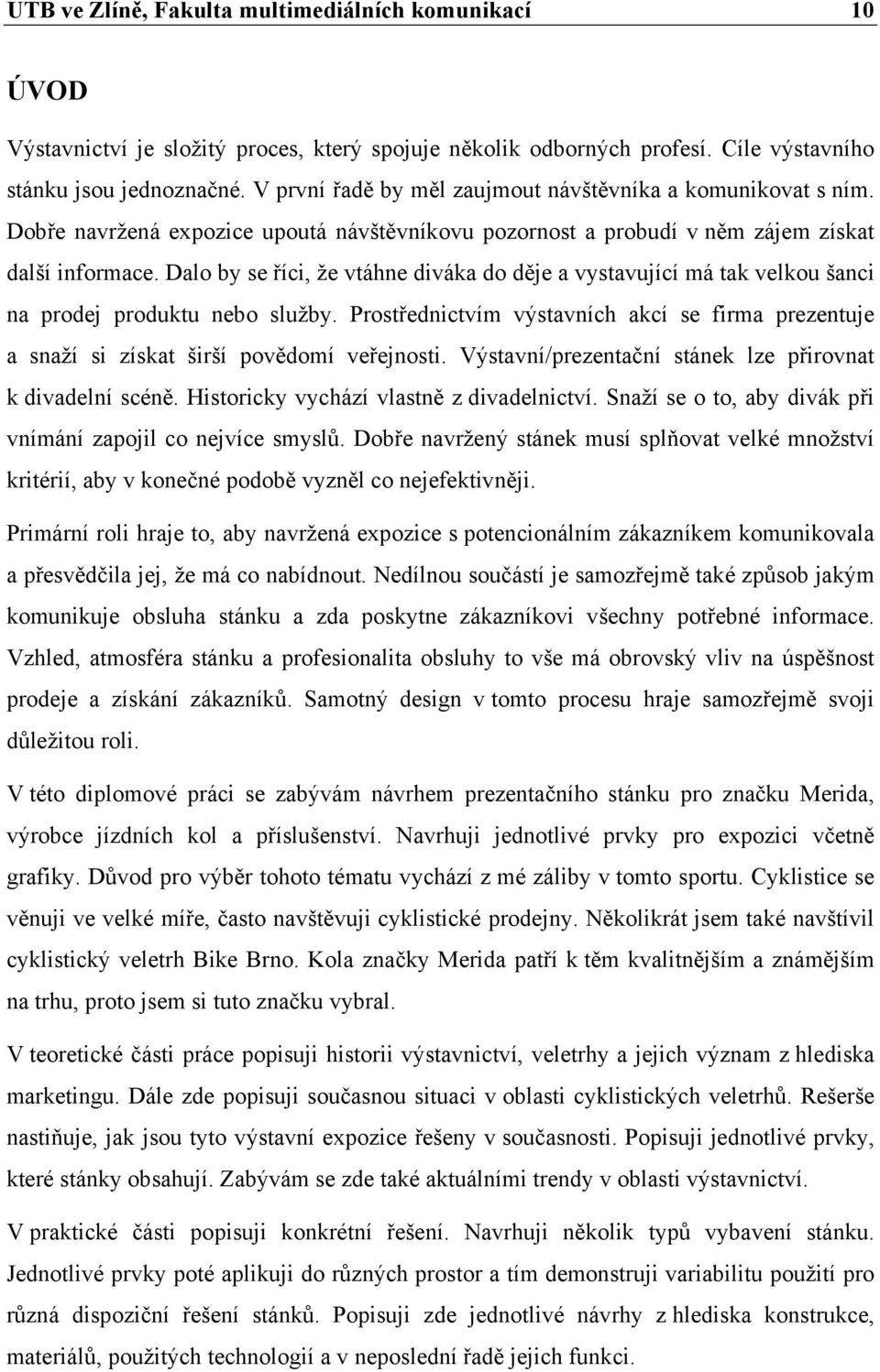 Dalo by se říci, že vtáhne diváka do děje a vystavující má tak velkou šanci na prodej produktu nebo služby.
