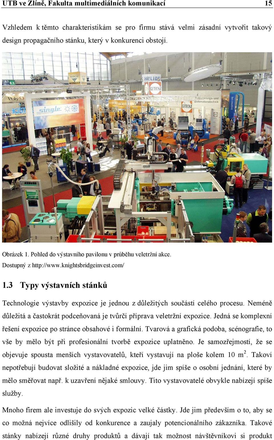 3 Typy výstavních stánků Technologie výstavby expozice je jednou z důležitých součástí celého procesu. Neméně důležitá a častokrát podceňovaná je tvůrčí příprava veletržní expozice.