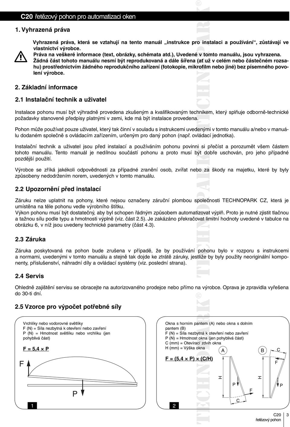 Žádná část tohoto manuálu nesmí být reprodukovaná a dále šířena (ať už v celém nebo částečném rozsahu) prostřednictvím žádného reprodukčního zařízení (fotokopie, mikrofilm nebo jiné) bez písemného