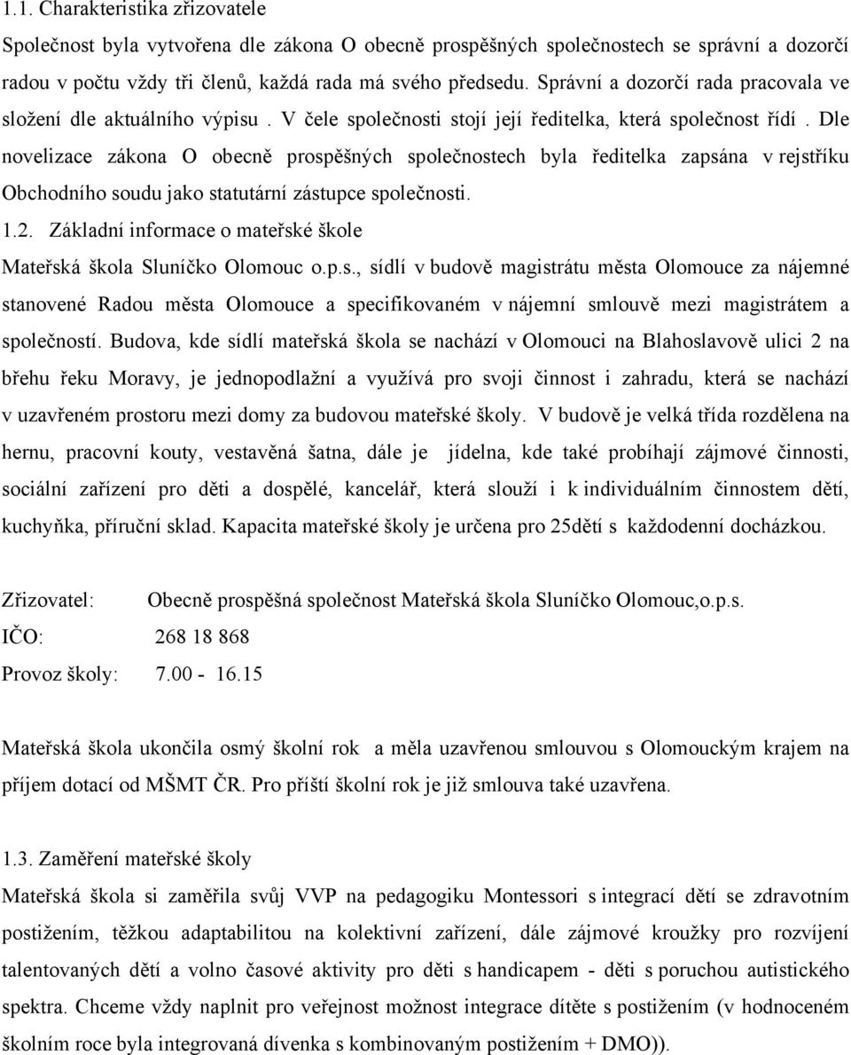 Dle novelizace zákona O obecně prospěšných společnostech byla ředitelka zapsána v rejstříku Obchodního soudu jako statutární zástupce společnosti. 1.2.