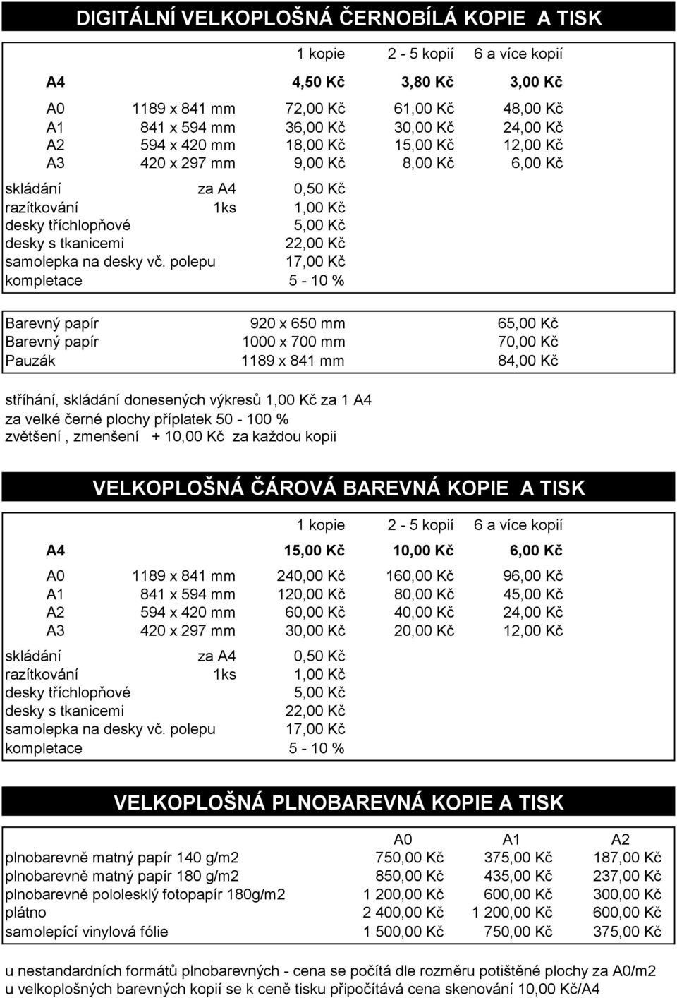 polepu 17,00 Kč kompletace 5-10 % Barevný papír 920 x 650 mm 65,00 Kč Barevný papír 1000 x 700 mm 70,00 Kč Pauzák 1189 x 841 mm 84,00 Kč stříhání, skládání donesených výkresů 1,00 Kč za 1 A4 za velké