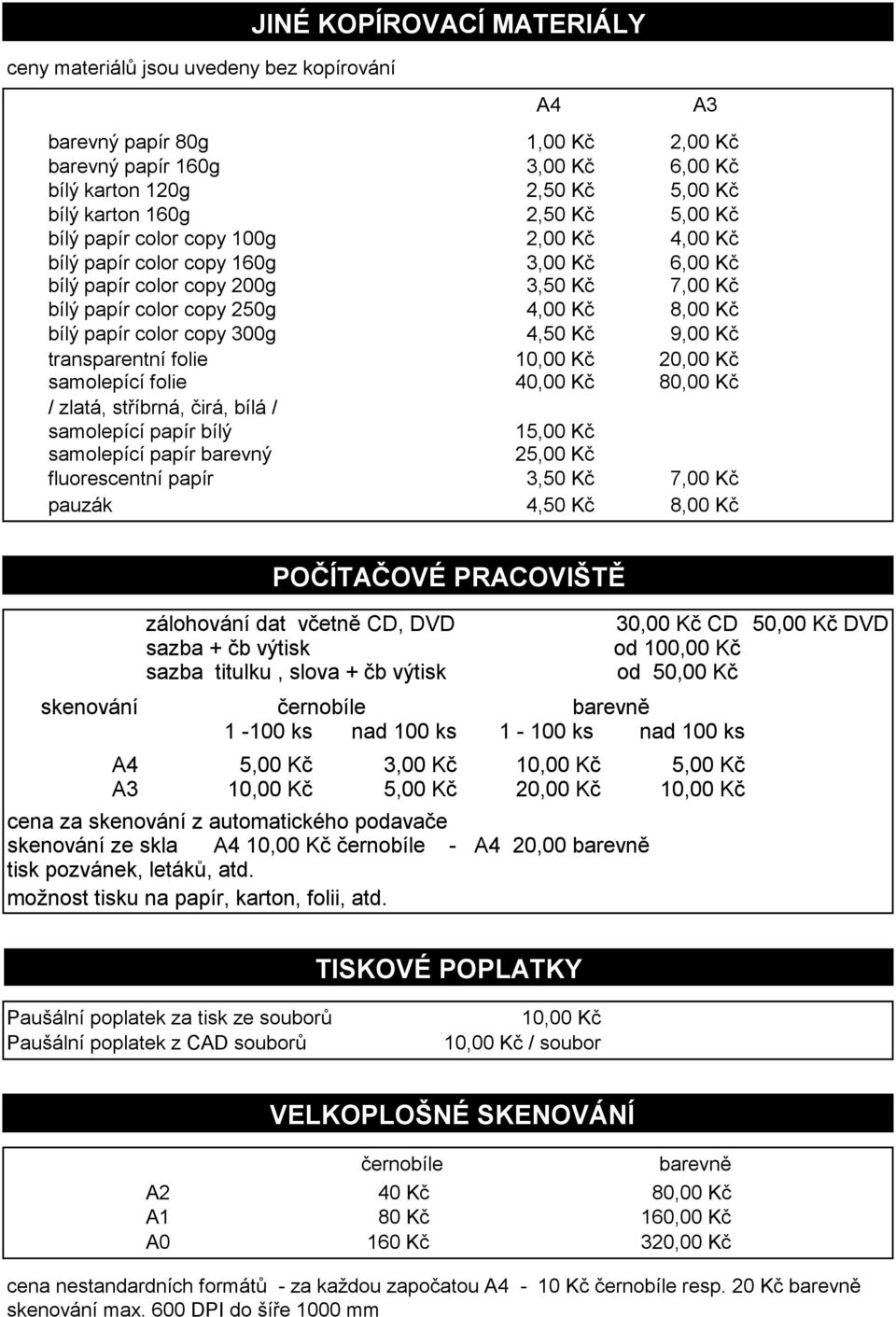 copy 300g 4,50 Kč 9,00 Kč transparentní folie 10,00 Kč 20,00 Kč samolepící folie 40,00 Kč 80,00 Kč / zlatá, stříbrná, čirá, bílá / samolepící papír bílý 15,00 Kč samolepící papír barevný 25,00 Kč