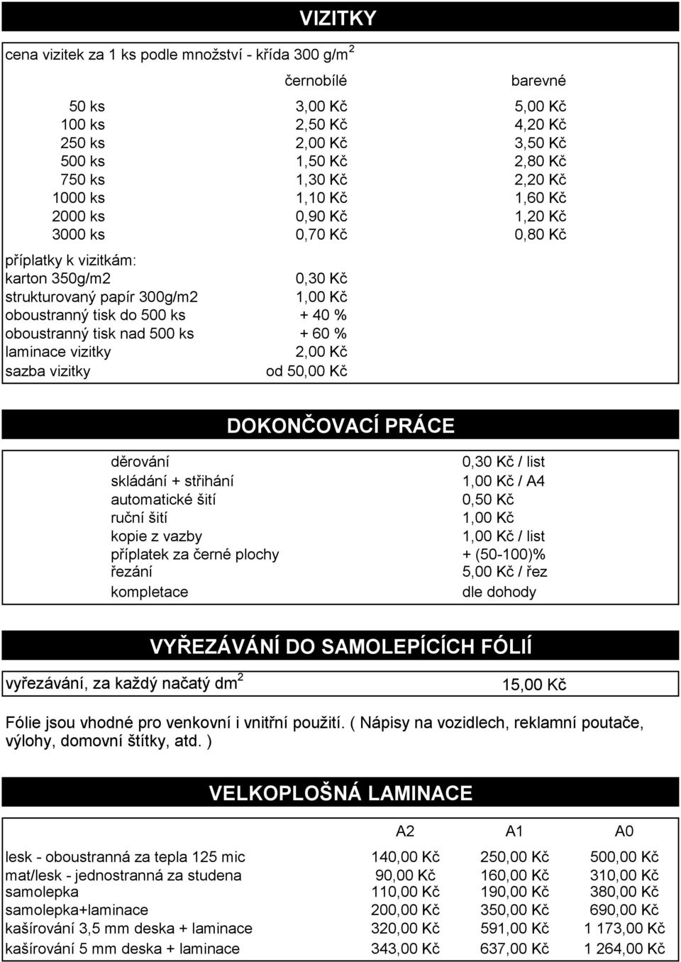 nad 500 ks + 60 % laminace vizitky 2,00 Kč sazba vizitky od 50,00 Kč DOKONČOVACÍ PRÁCE děrování 0,30 Kč / list skládání + střihání 1,00 Kč / A4 automatické šití 0,50 Kč ruční šití 1,00 Kč kopie z